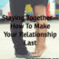 Staying Together—How To Make Your Relationship Last