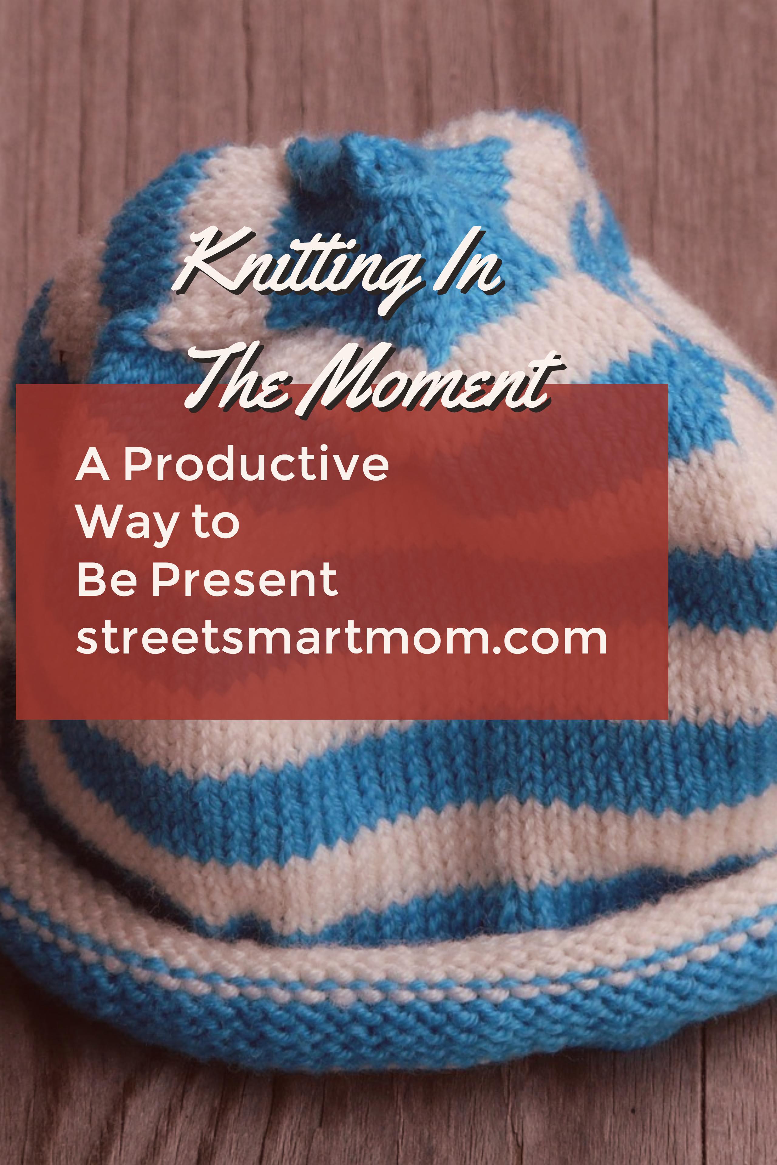 Knitting In The Moment—A Productive Way To Be Present